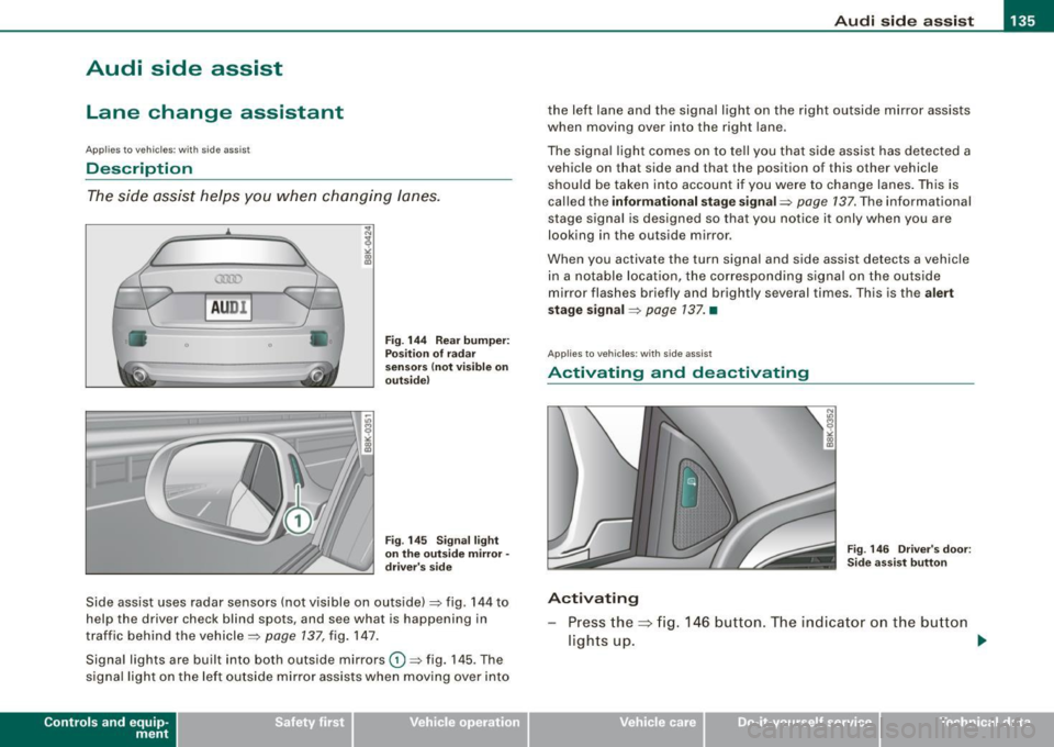 AUDI A5 COUPE 2010  Owners Manual Audi sid e  as sis t  -
------------------- 
Audi  side  assist 
Lane  change  assistant 
Applies  to  veh icles: w it h  s id e  ass is t 
Description 
The side  assist  helps  you  when  changing  