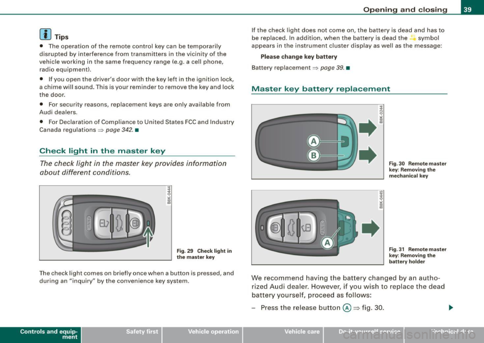 AUDI A5 COUPE 2010  Owners Manual [ i J Tips 
•  The  operation  of  the  remote  control  key can  be temporarily 
disrupted  by  interference  from  transmitters  in  the  vicinity  of  the 
vehicle  working  in  the  same  freque
