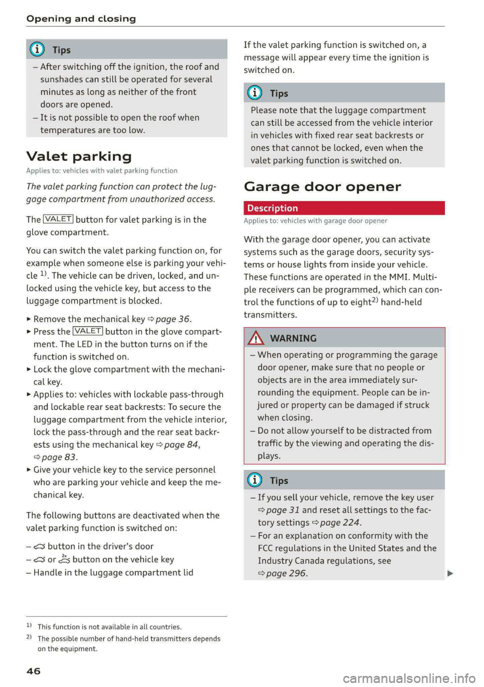 AUDI A6 2020  Owners Manual Opening and closing 
  
@) Tips 
— After switching off the ignition, the roof and 
sunshades can still be operated for several 
minutes as long as neither of the front 
doors are opened. 
— It is 