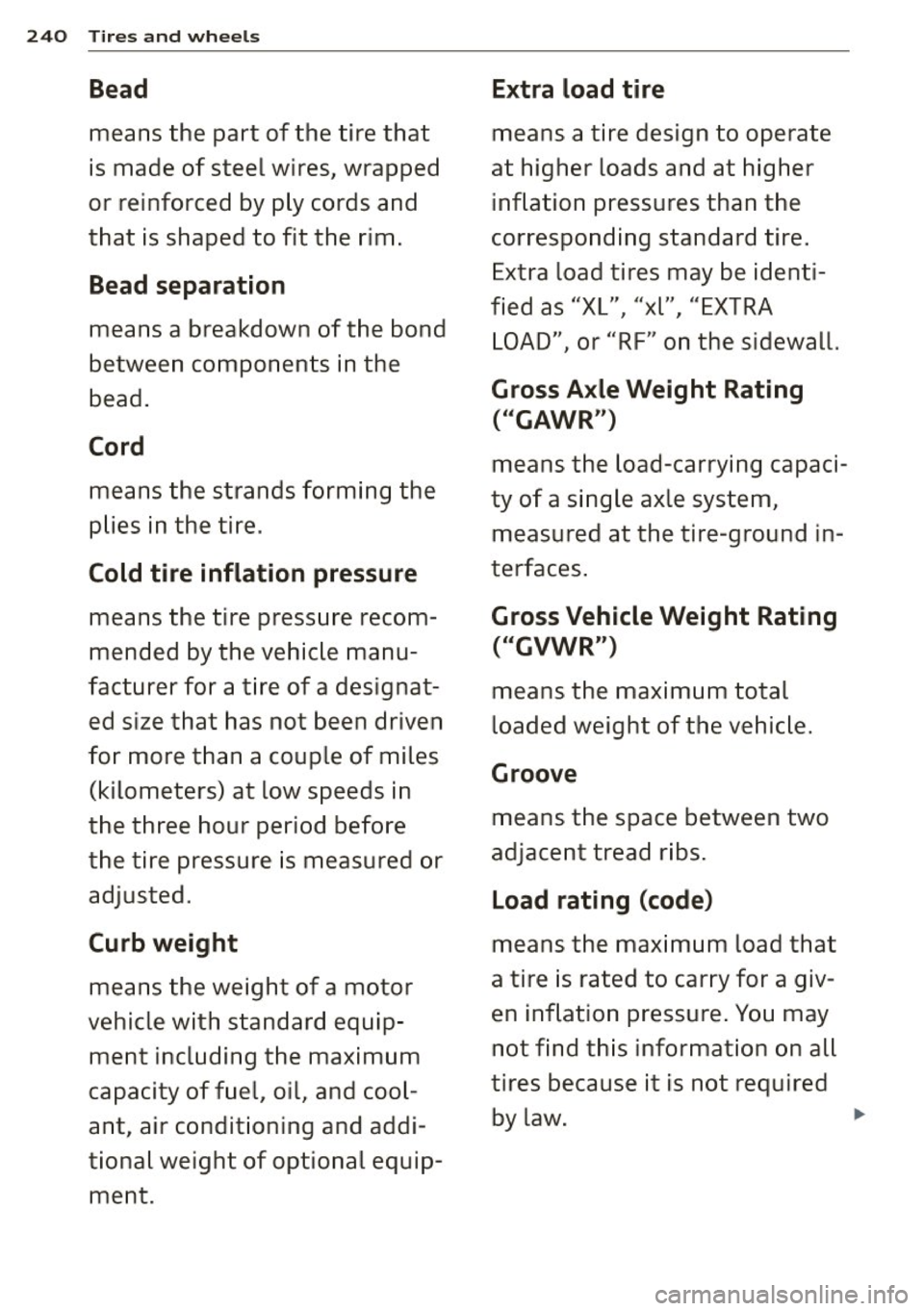 AUDI S6 2015 Owners Manual 240 Tires and whee ls
Be ad Extra load t ire
means the part of the tire that means a tire design to operate
is made of steel wires, wrapped at higher loads and at higher
AUDI S6 2015 Owners Manual 240 Tires and whee ls
Be ad Extra load t ire
means the part of the tire that means a tire design to operate
is made of steel wires, wrapped at higher loads and at higher