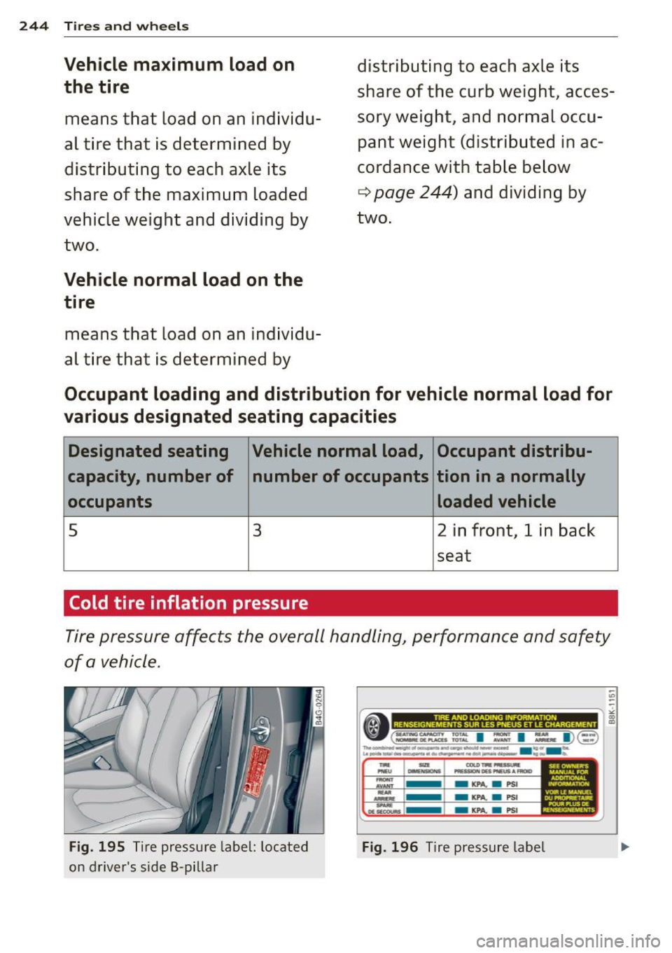 AUDI S6 2015 Owners Manual 24 4 Tires a nd whee ls
Vehicle ma ximum load on
the tire
means that load on an individu
al tire that is determ ined by
distr ibuting to each axle its
share of the maximum AUDI S6 2015 Owners Manual 24 4 Tires a nd whee ls
Vehicle ma ximum load on
the tire
means that load on an individu
al tire that is determ ined by
distr ibuting to each axle its
share of the maximum