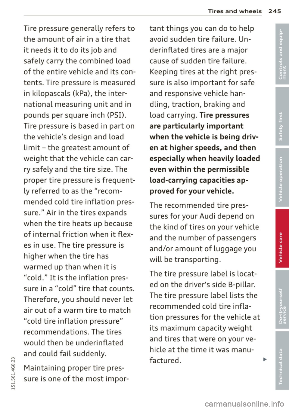 AUDI S6 2015 Owners Manual Tires and wheels 245
Tire pressure generally refers to tant things you can do to help •
the amount of air in a tire that avoid sudden tire failure. Un-•
it needs it AUDI S6 2015 Owners Manual Tires and wheels 245
Tire pressure generally refers to tant things you can do to help •
the amount of air in a tire that avoid sudden tire failure. Un-•
it needs it