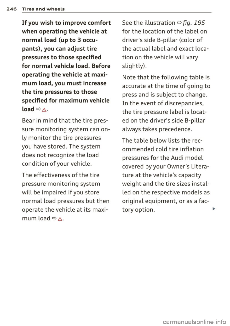 AUDI S6 2015 Owners Manual 246 Tires and wheel s
If you wish to improve comfort See the illustration ¢ fig. 195
when operating the vehicle at for the locati on of the labe l on
normal load (up to 3 occu -d AUDI S6 2015 Owners Manual 246 Tires and wheel s
If you wish to improve comfort See the illustration ¢ fig. 195
when operating the vehicle at for the locati on of the labe l on
normal load (up to 3 occu -d
