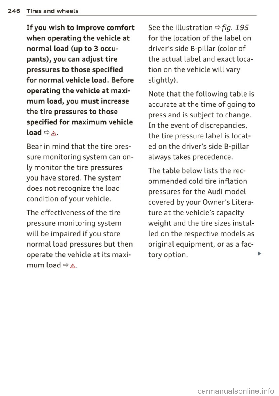 AUDI S6 2015  Owners Manual 246 Tires  and  wheel s 
If you wish  to  improve  comfort See the  illustration ¢ fig. 195 
when  operating  the  vehicle  at for  the  locati on of  the  labe l on 
normal  load  (up to  3  occu -d