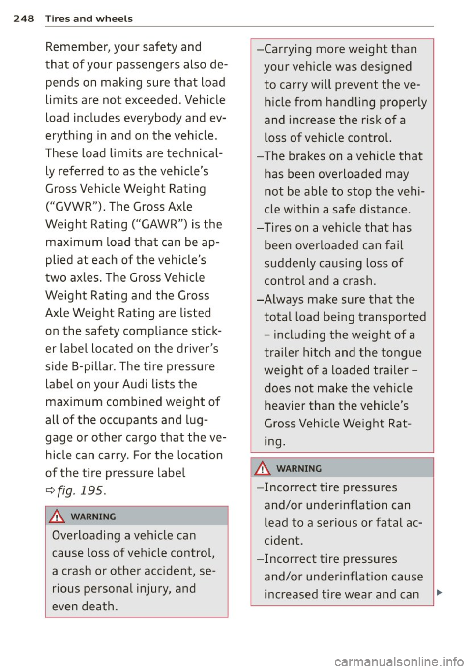 AUDI S6 2015 Owners Manual 248 Tires and wheels
Remember, your safety and
that of your passengers also de pends on making sure that load
limits are not exceeded . Vehicle
load includes everybody and e AUDI S6 2015 Owners Manual 248 Tires and wheels
Remember, your safety and
that of your passengers also de pends on making sure that load
limits are not exceeded . Vehicle
load includes everybody and e