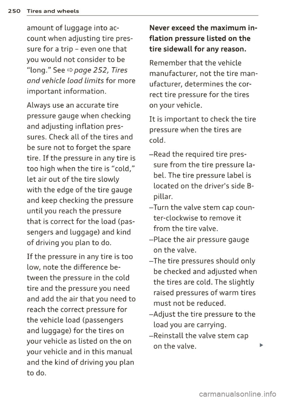 AUDI S6 2015 Owners Manual 250 Tires and wheels
amount of luggage into ac-Never exceed the maximum in-
count when adjusting tire pres-flation pressure listed on the
sure for a trip -even one that tire side AUDI S6 2015 Owners Manual 250 Tires and wheels
amount of luggage into ac-Never exceed the maximum in-
count when adjusting tire pres-flation pressure listed on the
sure for a trip -even one that tire side