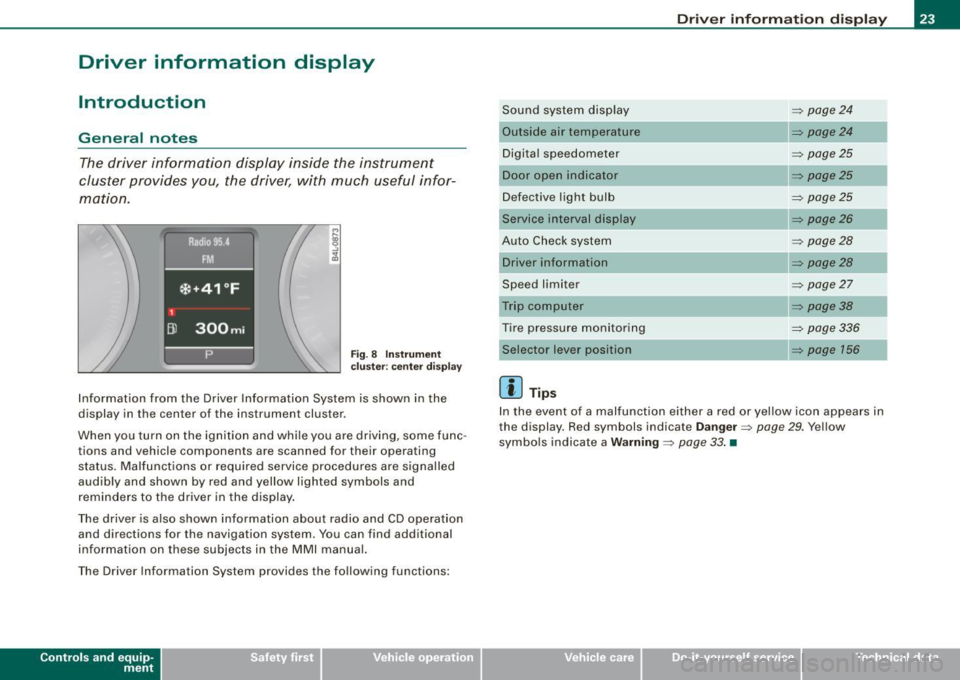 AUDI S6 2009  Owners Manual Driver  information  display 
Introduction 
General  notes 
The driver  information  display  inside  the  instrument 
cluster  provides  you,  the  driver,  with  much  useful  infor­
mation. 
F ig.