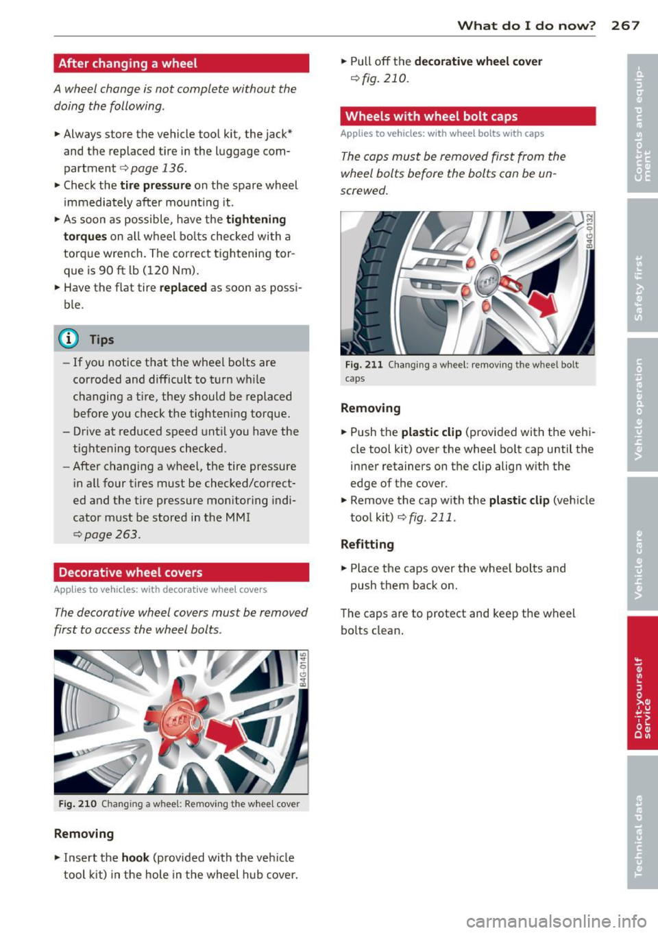 AUDI S7 2014  Owners Manual After  changing  a wheel 
A wheel  change  is not  complete  without  the doing  the  following . 
• Always store  the  vehicle  tool  kit,  the  jack* 
and  the  replaced  tire  in the  luggage  co