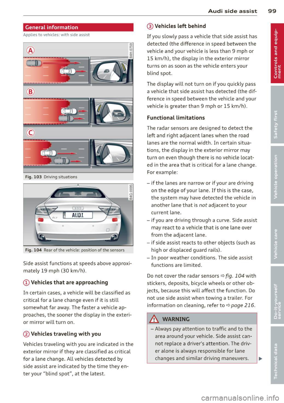 AUDI S7 2013  Owners Manual General information 
Applies  to  vehicles: with side ass ist 
® 
© 
Fig . 103 Dr iving  situations 
Fig. 104 Rear of  t he  ve hicle:  positio n of  t he  se nsors 
" a, 0 0 <!, 
" a, 
Side assist