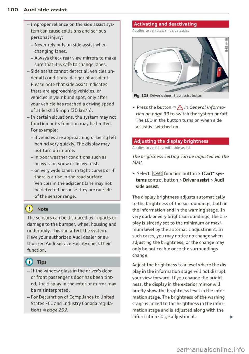 AUDI S7 2013  Owners Manual 100  Audi  side assist 
-Improper  reliance  on the  side  assist sys­
tem  can cause collisions  and  serious 
personal  injury: 
- Never  rely only  on  side assist  when 
changing  lanes. 
- Alway