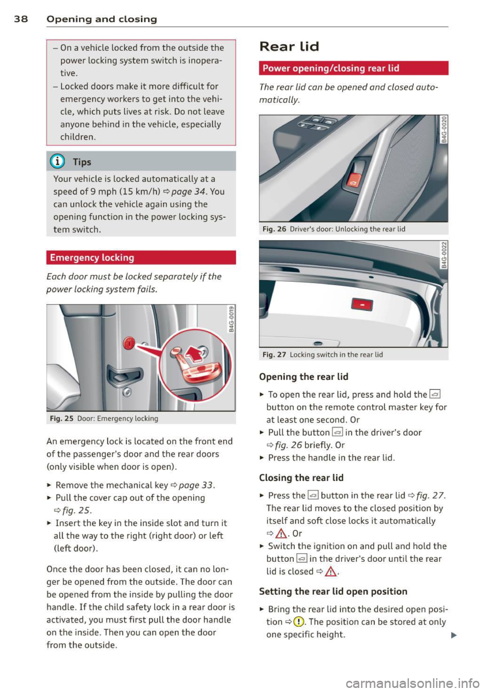 AUDI A7 2013  Owners Manual 38  Openin g and  clo sing 
- On a vehicle  locked from  the  outside  the 
power  locking  system  switch  is inopera­
tive. 
- locked  doors  make it  more  difficult  for 
emergency  workers  to  