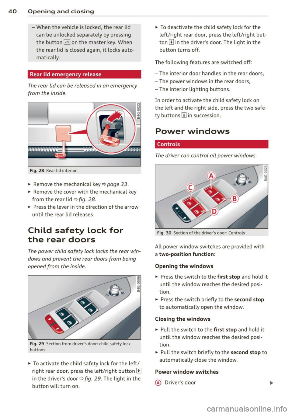 AUDI A7 2013  Owners Manual 40  Opening and  clo sing 
- When  the  vehicle  is locked,  the  rear  lid 
can  be  un locked  separate ly by pressing 
the  button ~ on  the  master  key. W hen 
the  rear  lid  is closed  aga in, 