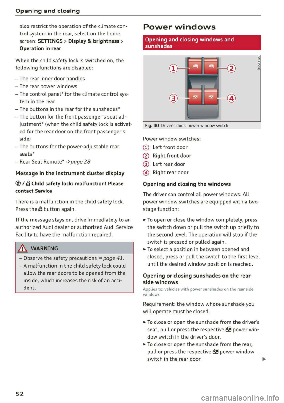 AUDI A8 2021  Owners Manual Opening and closing 
  
also restrict the operation of the climate con- 
trol system in the rear, select on the home 
screen: SETTINGS > Display & brightness > 
Operation in rear 
When the child safet
