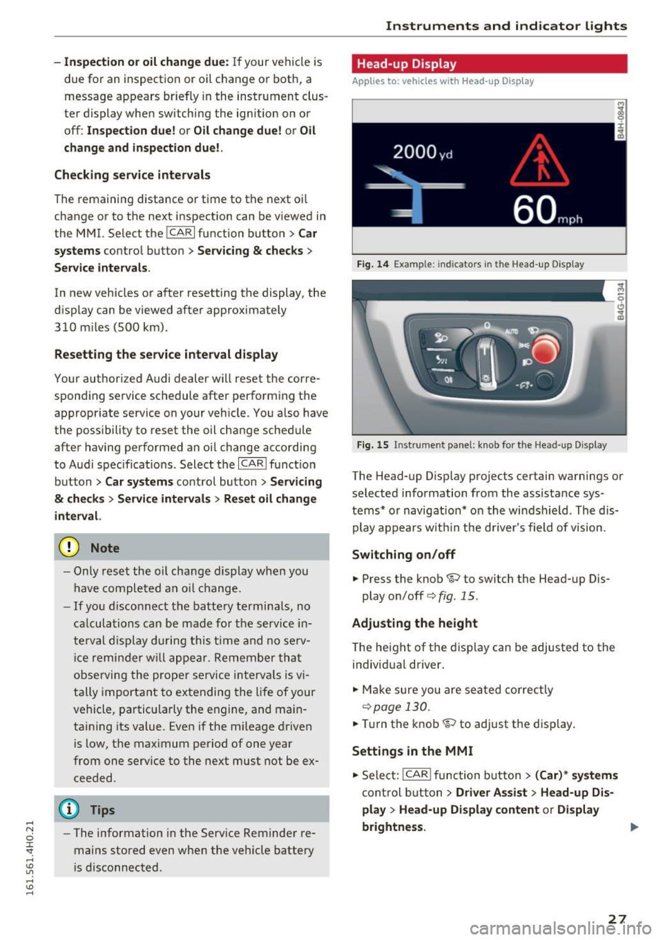 AUDI A8 2016  Owners Manual rl 
-Inspection  or oil  change due: If your  vehicle  is 
due for  an inspection  or  o il change  or  both, a 
message appears br iefly  in the  instrument  clus­
ter  display  when  sw itching  th