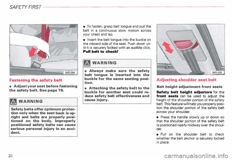 AUDI ALLROAD 2000  Owners Manual SA
FETY RRST-----------------------------------------------------
Fastening  the safety  belt 
•  Adjust your seat  before fastening 
the  safety  belt. See page 76. 
� WARN ING 
Safety  belts off
