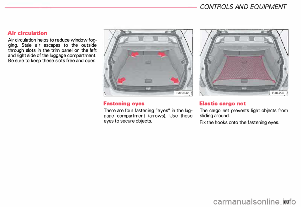 AUDI ALLROAD 2000  Owners Manual Air 
circulation 
Air  circulation  helps to reduce  window  fog­
ging.  Stale air escapes  to the  outside 
through  slots in the  trim  panel  on the  left 
and  right  side of the  luggage  compar
