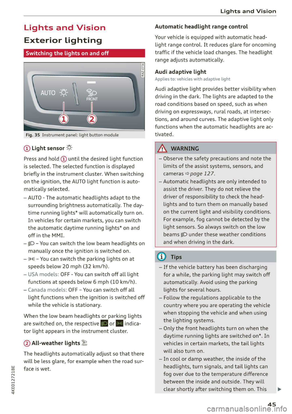 AUDI E-TRON 2020  Owners Manual 4KE012721BE 
Lights and Vision 
  
Lights and Vision 
Exterior lighting 
Switching the lights on and off 
  
  
Fig. 35 Instrument panel: light button module 
© Light sensor 
Press and hold @ until t