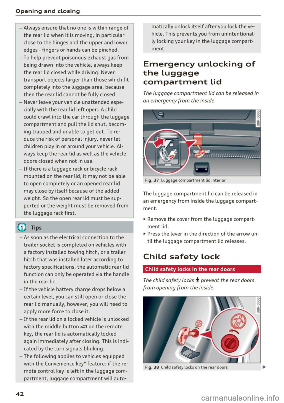 AUDI Q5 2017  Owners Manual Opening  and closing 
-Always  ensure that  no  one  is within  range  of 
the  rear  lid when  it is moving,  in particular 
close  to the  hinges  and  the  upper  and  lower 
edges  -fingers  or  h