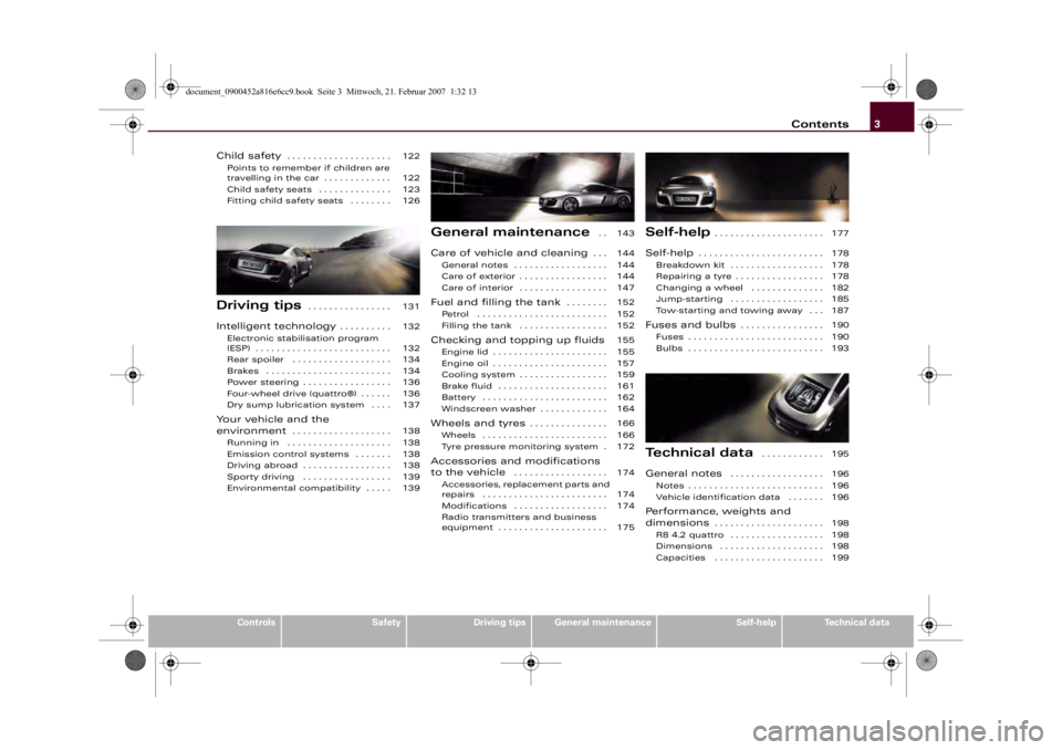 AUDI R8 2007  Owners Manual Contents3
Controls
Safety
Driving tips
General maintenance
Self-help
Technical data Child safety
. . . . . . . . . . . . . . . . . . . . 
Points to remember if children are 
travelling in the car . . 