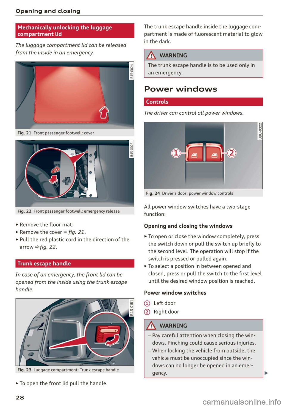 AUDI R8 COUPE 2020  Owners Manual Opening and closing 
  
  
  
The luggage compartment lid can be released 
from the inside in an emergency. 
[645-0024 
| 
  
  
Fig. 21 Front passenger footwell: cover 
1545-0025 
  
  
Fig. 22  Fron