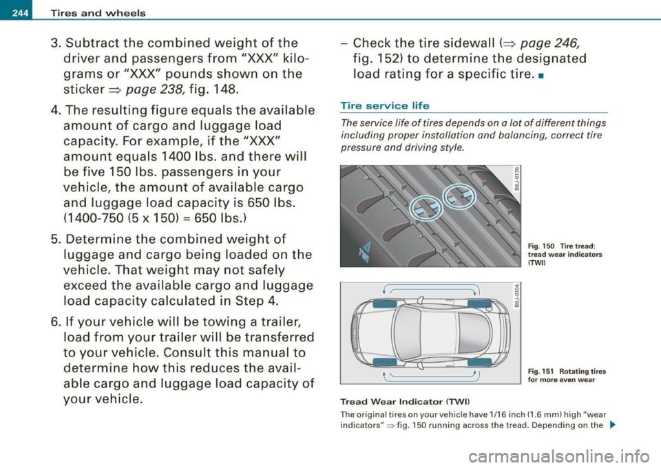 AUDI TT COUPE 2009  Owners Manual -Tires  and  wheels 
3.  Subtract  the  combined  weight  of  the 
driver  and  passengers  from 
"XXX" kilo­
grams  or 
"XXX" pounds  shown  on  the 
sticker=> 
page 238, fig.  148. 
4. The  resulti