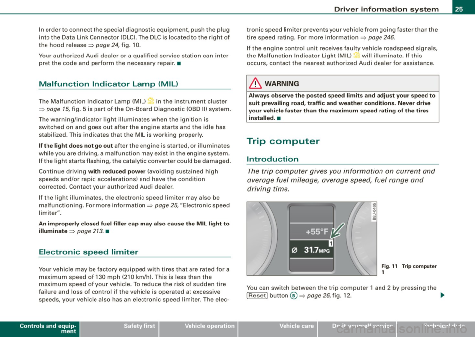 AUDI TT COUPE 2009  Owners Manual In order  to  connect  the  special  diagnostic  equipment,  push  the  plug 
into  the Data  Link Connector  (DLC). The  DLC is located  to  the  right  of 
the  hood  release  => 
page 24, fig.  10.