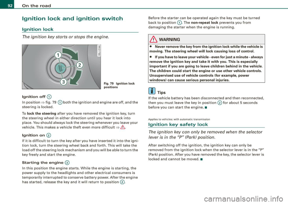 AUDI TT COUPE 2009  Owners Manual On  the ro ad 
Ignition  lock  and  ignition  switch 
Ignition  lock 
The  igniti on  key  starts  or s tops  the  eng ine. 
Ignition  off G) 
Fi g. 7 9  I gnition  lock 
po sition s 
In position => f