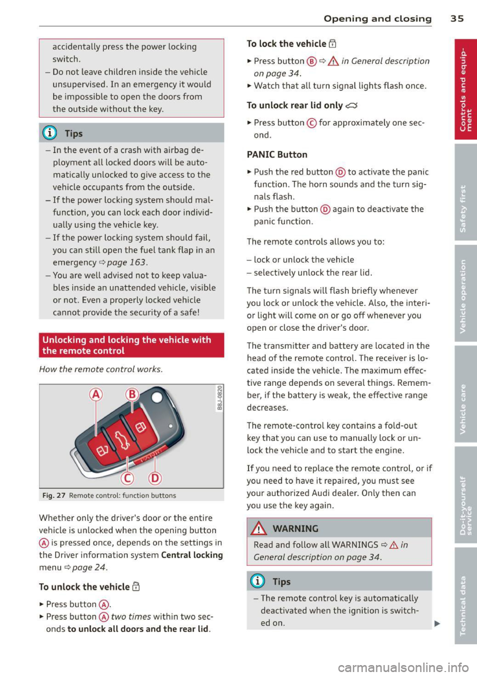 AUDI TT ROADSTER 2015 User Guide accidentally  press  the  power locking 
switch. 
- Do not  leave  children  inside  the  vehicle 
unsupervised.  In  an  emergency  it  would 
be  impossible  to  open  the  doors  from 
the  outside