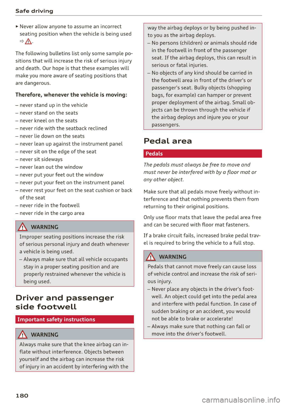 AUDI TT ROADSTER 2019  Owners Manual Safe driving 
  
> Never allow anyone to assume an incorrect 
seating position when the vehicle is being used 
>/\. 
The following bulletins list only some sample po- 
sitions that will increase the r