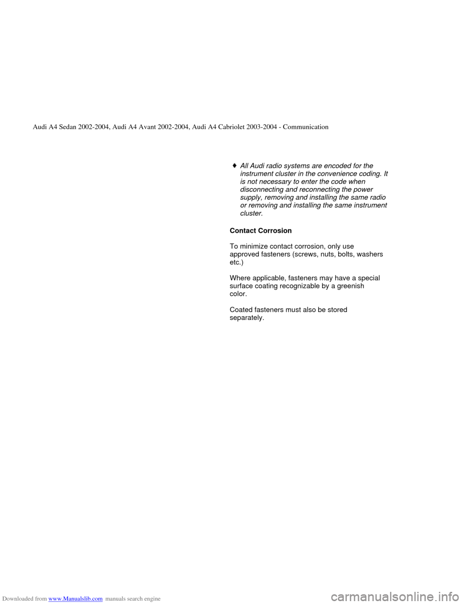 AUDI A4 2002 B5 / 1.G Radio System General Information Downloaded from www.Manualslib.com manuals search engine      
All Audi radio systems are encoded for the 
instrument cluster in the convenience coding. It 
is not necessary to enter the code when 
di