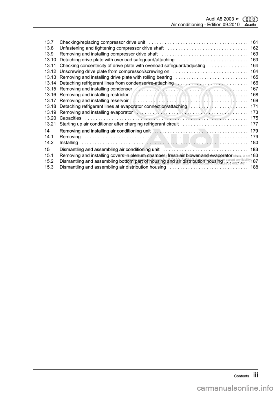 AUDI A8 2003 D3 / 2.G Air Condition Workshop Manual 
Protected by copyright. Copying for private or commercial purposes, in p\
art or in whole, is not 
 permitted unless authorised by AUDI AG. AUDI AG does not guarantee or a\
ccept any liability 
     