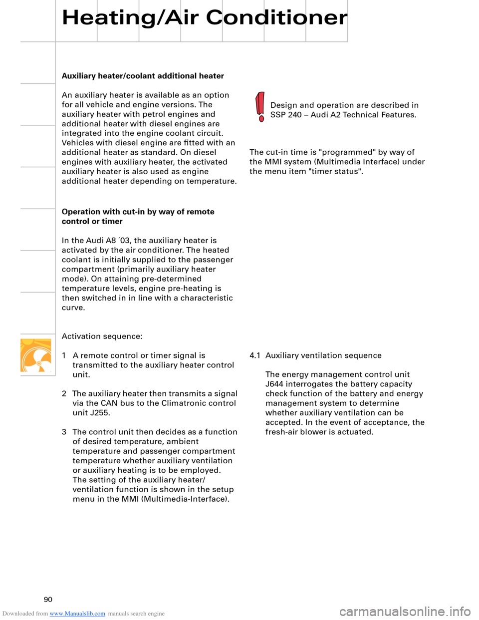 AUDI A8 2003 D3 / 2.G Technical Features Manual Downloaded from www.Manualslib.com manuals search engine 90
Auxiliary heater/coolant additional heater
An auxiliary heater is available as an option 
for all vehicle and engine versions. The 
auxiliar