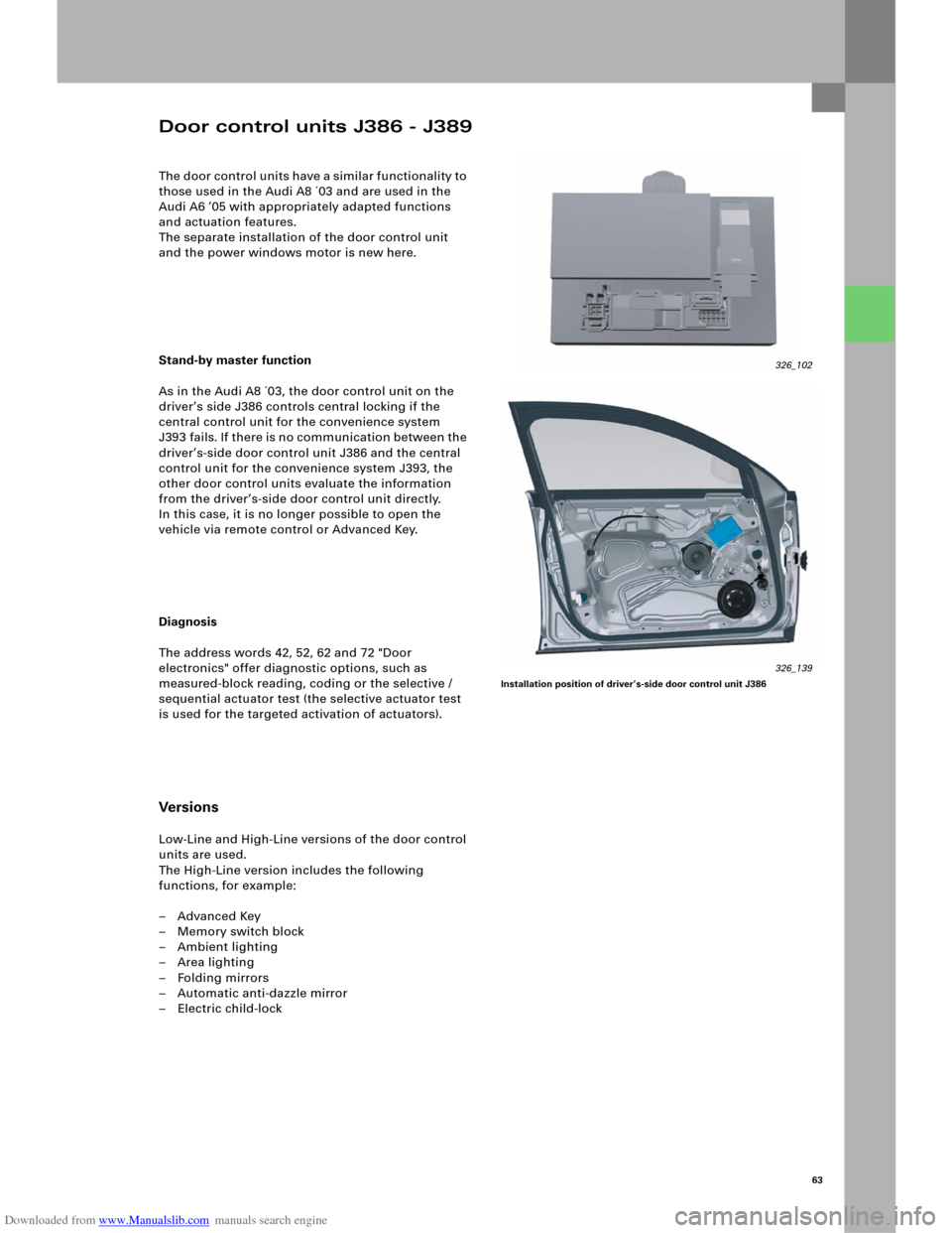 AUDI A6 2005 C5 / 2.G Electrics System Training Manual Downloaded from www.Manualslib.com manuals search engine 63
The door control units have a similar functionality to 
those used in the Audi A8 ´03 and are used in the 
Audi A6 ’05 with appropriately