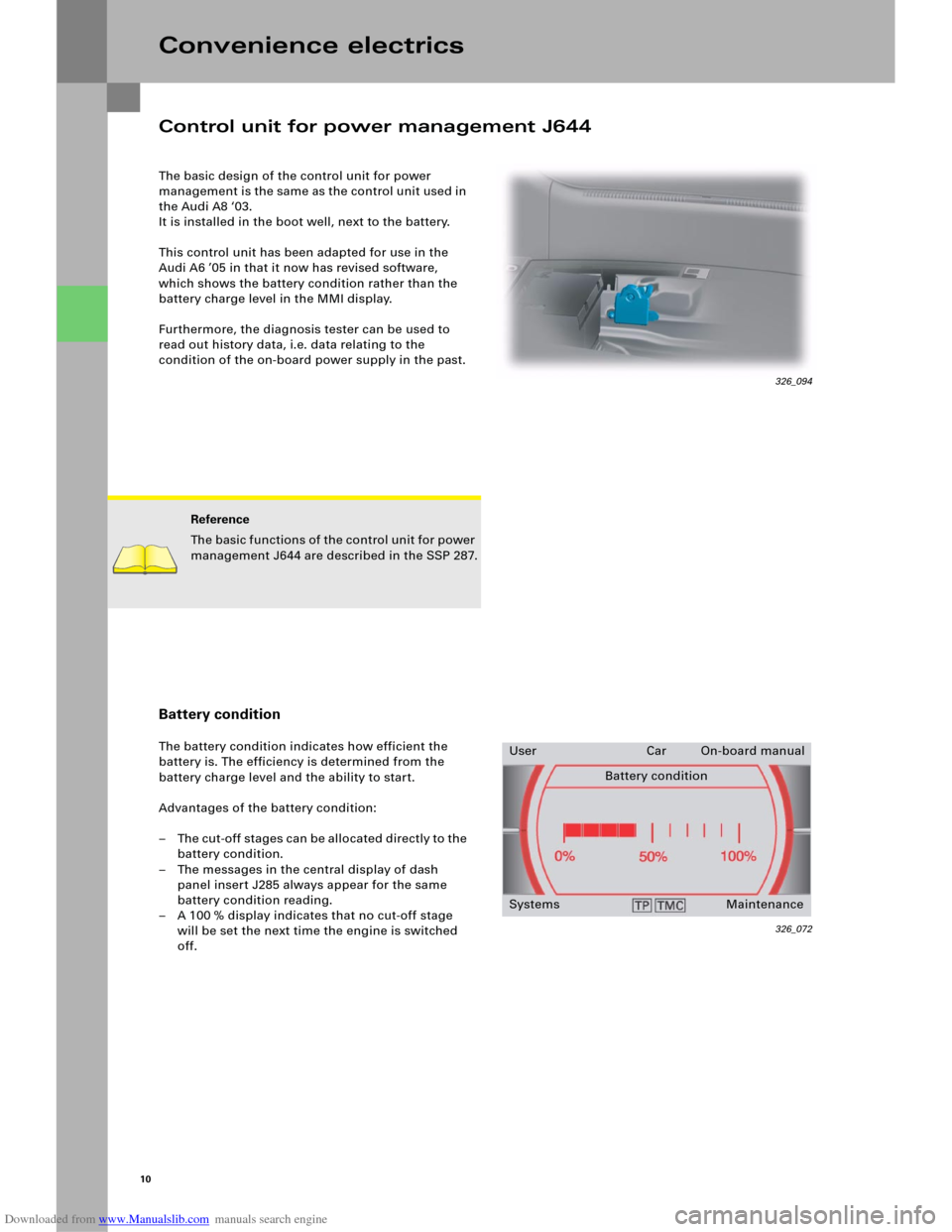 AUDI A6 2005 C5 / 2.G Electrics System Training Manual Downloaded from www.Manualslib.com manuals search engine 10
The basic design of the control unit for power 
management is the same as the control unit used in 
the Audi A8 ‘03.
It is installed in th