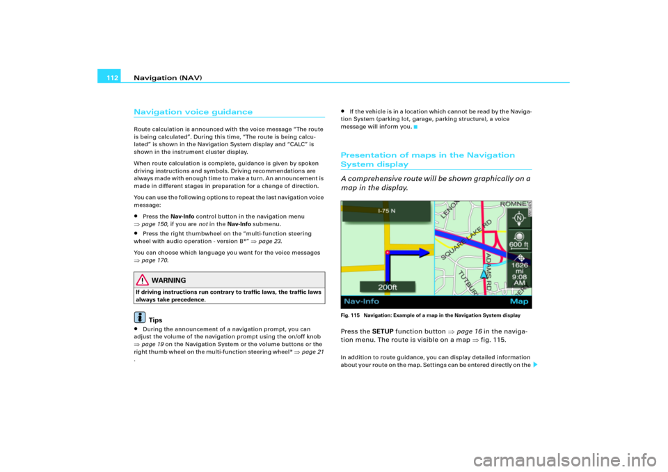 AUDI A5 2008 B8 / 1.G RNS_E Navigation System Manual Navigation (NAV) 112Navigation voice guidanceRoute calculation is announced with the voice message “The route 
is being calculated”. During this time, “The route is being calcu-
lated” is show