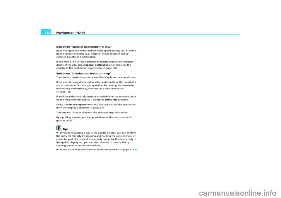 AUDI A3 2005 8P / 2.G RNS_E Navigation System Manual Navigation (NAV) 122Selection “Special destination in city”
By selecting a special destination in the specified city, tourist attrac-
tions or public facilities (e.g. hospital, movie theater,) can