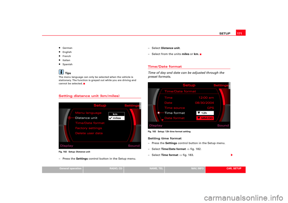 AUDI TT 2010 8J / 2.G RNS_E Navigation System Manual SETUP171
General operation
RADIO, CD
NAME, TEL
NAV, INFO
CAR, SETUP

German

English

French

Italian

SpanishTips
The menu language can only be selected when the vehicle is 
stationary. The func