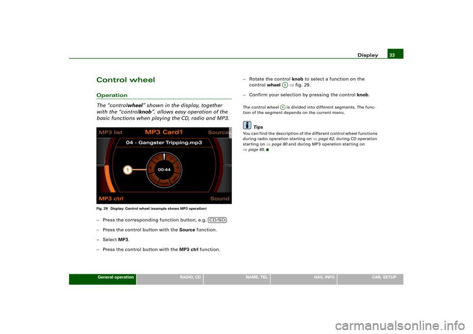 AUDI A8 2007 D3 / 2.G RNS_E Navigation System Manual Display33
General operation
RADIO, CD
NAME, TEL
NAV, INFO
CAR, SETUP
Control wheelOperation
The “controlwheel” shown in the display, together 
with the “controlknob”, allows easy operation of 