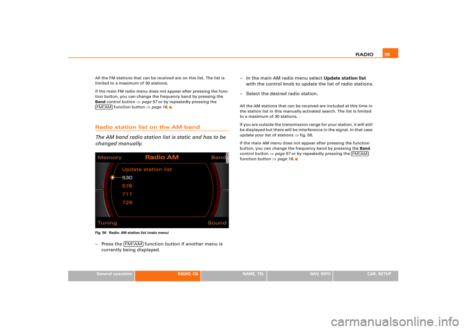 AUDI A4 2008 B7 / 3.G RNS_E Navigation System Manual RADIO59
General operation
RADIO, CD
NAME, TEL
NAV, INFO
CAR, SETUP All the FM stations that can be received are on this list. The list is 
limited to a maximum of 30 stations.
If the main FM radio men