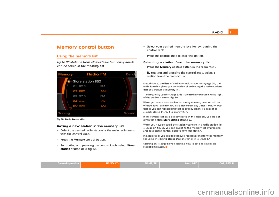 AUDI A4 2004 B6 / 2.G RNS_E Navigation System Manual RADIO61
General operation
RADIO, CD
NAME, TEL
NAV, INFO
CAR, SETUP
Memory control buttonUsing the memory list
Up to 30 stations from all available frequency bands 
can be saved in the memory list.Fig.