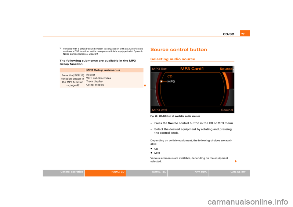 AUDI A3 2005 8P / 2.G RNS_E Navigation System Manual CD/SD77
General operation
RADIO, CD
NAME, TEL
NAV, INFO
CAR, SETUP The following submenus are available in the MP3 
Setup function:
Source control buttonSelecting audio sourceFig. 76  CD/SD: List of a
