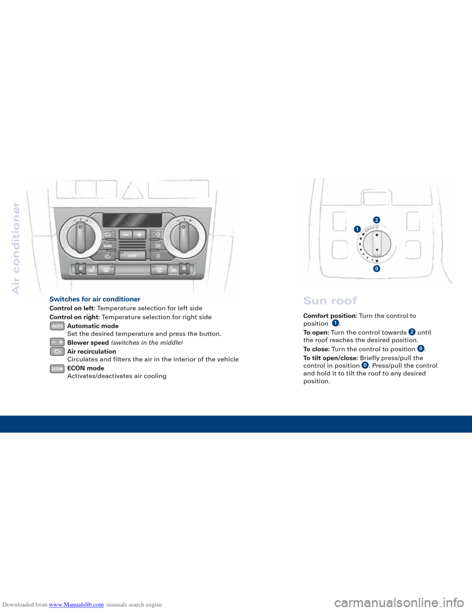 AUDI A3 2007 8P / 2.G Quick Reference Guide Downloaded from www.Manualslib.com manuals search engine Air conditioner
2
1
0
Sun roof
Comfort position:Turn the control to 
position   .
To open: Turn the control towards  until 
the roof reaches th