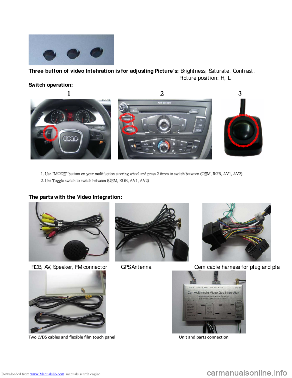 AUDI A5 2009 8T / 1.G Navigation System Instalation Manual Downloaded from www.Manualslib.com manuals search engine 
 
Three button of video Intehration is for adjusting Picture’s: Brightness, Saturate, Contrast.   
                                         