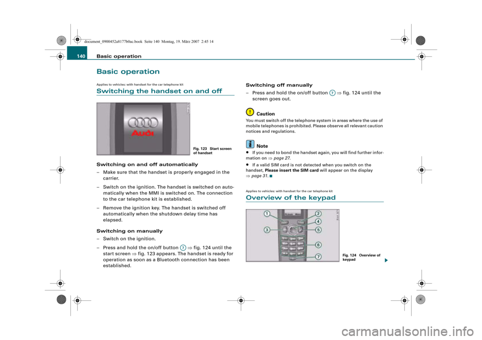 AUDI A5 2008 B8 / 1.G Infotainment MMI Operating Manual Basic operation 140
Basic operation
Applies to vehicles: with handset for the car telephone kit
Switching the handset on and off
Switching on and off automatically
– Make sure that the handset is pr