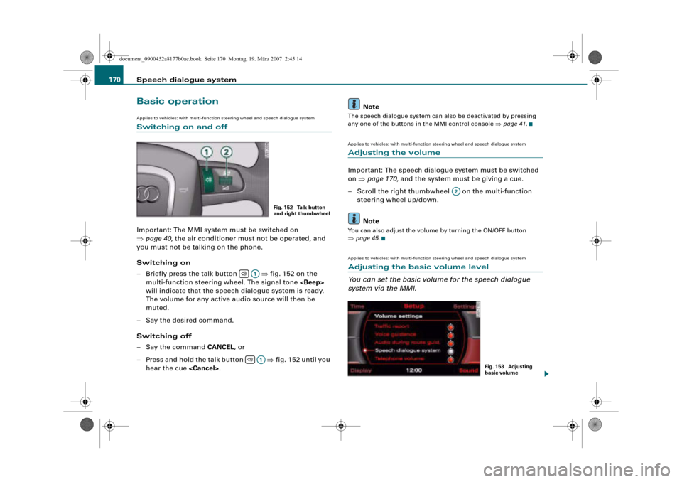 AUDI TT 2008 8J / 2.G Infotainment MMI Operating Manual Speech dialogue system 170
Basic operation
Applies to vehicles: with multi-function steering wheel and speech dialogue system
Switching on and off
Important: The MMI system must be switched on 
page 