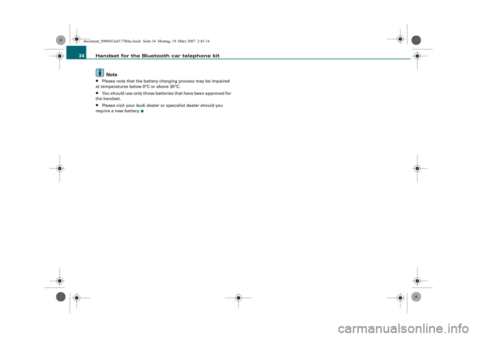 AUDI Q5 2008 1.G Infotainment MMI Operating Manual Handset for the Bluetooth car telephone kit 34
Note
•Please note that the battery charging process may be impaired 
at temperatures below 0°C or above 35°C.
•You should use only those batteries 