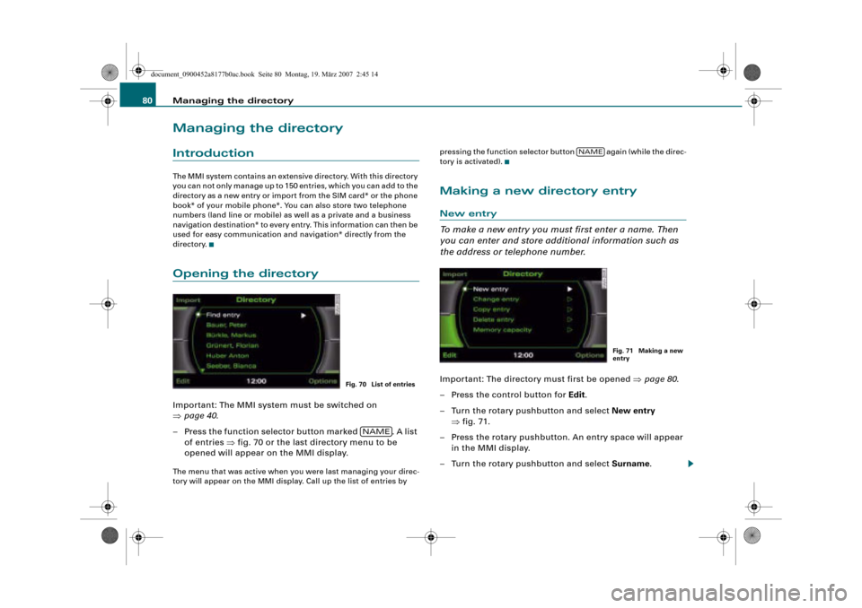 AUDI TT 2008 8J / 2.G Infotainment MMI Operating Manual Managing the directory 80
Managing the directory
Introduction
The MMI system contains an extensive directory. With this directory 
you can not only manage up to 150 entries, which you can add to the 
