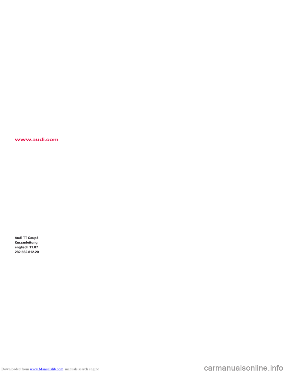 AUDI TT 2010 8J / 2.G Quick Reference Guide Downloaded from www.Manualslib.com manuals search engine Audi TT Coupé 
Kurzanleitung 
englisch 11.07
282.562.812.20
www.audi.com  
