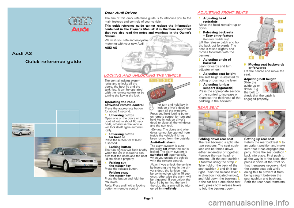 AUDI A3 1999 8L / 1.G Quick Reference Guide Audi A3
Quick reference guide
Dear Audi Driver,
The central locking system
locks and unlocks all the 
doors, the boot lid and the 
tank flap. It can be operated
with the remote control or by
turning t