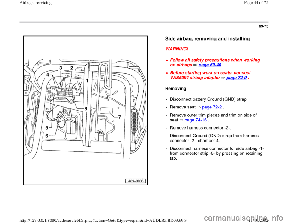 AUDI A4 1997 B5 / 1.G Airbag Service Workshop Manual 69-75
 
  
Side airbag, removing and installing
 
WARNING! 
Removing    
Follow all safety precautions when working 
on airbags   page 69
-40
 . 
 Before starting work on seats, connect 
VAS5094 airba